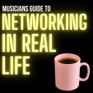 MUSICIANS GUIDE TO NETWORKING IN REAL LIFE