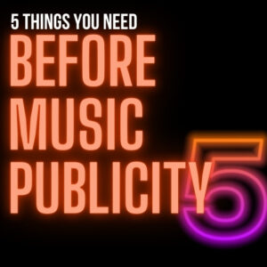 5-THINGS-YOU-NEED-BEFORE-MUSIC-PUBLICITY-